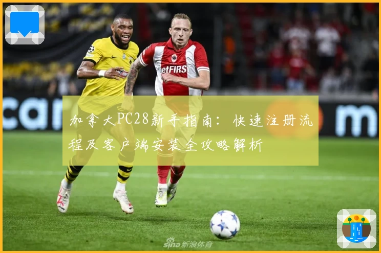 加拿大PC28新手指南：快速注册流程及客户端安装全攻略解析