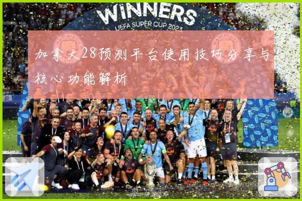 加拿大28预测平台使用技巧分享与核心功能解析