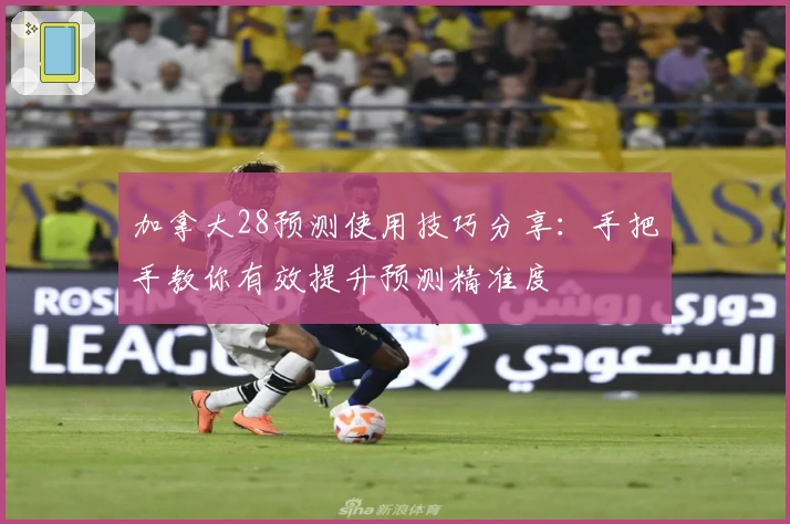加拿大28预测使用技巧分享：手把手教你有效提升预测精准度